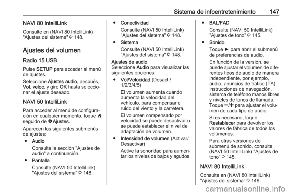 OPEL MOVANO_B 2020  Manual de Instrucciones (in Spanish) Sistema de infoentretenimiento147NAVI 80 IntelliLinkConsulte en (NAVI 80 IntelliLink)
"Ajustes del sistema"  3 148.
Ajustes del volumen Radio 15 USB
Pulse  SETUP  para acceder al menú
de ajus