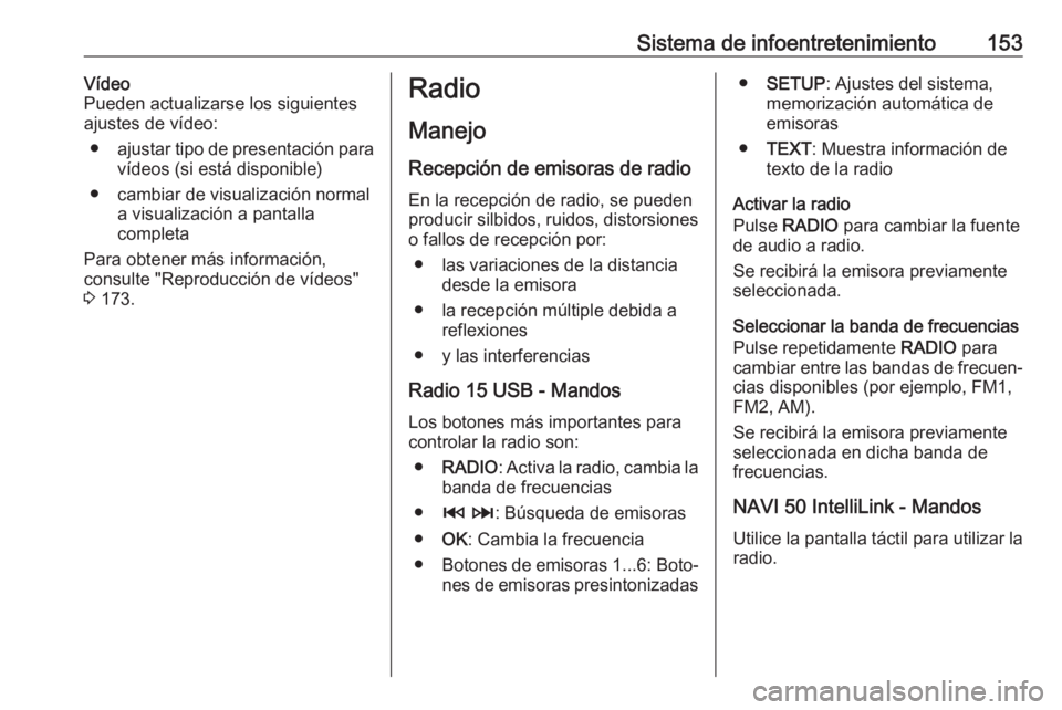 OPEL MOVANO_B 2020 Manual de Instrucciones (in Spanish) Sistema de infoentretenimiento153Vídeo
Pueden actualizarse los siguientes
ajustes de vídeo:
● ajustar tipo de presentación para
vídeos (si está disponible)
● cambiar de visualización normal OPEL MOVANO_B 2020 Manual de Instrucciones (in Spanish) Sistema de infoentretenimiento153Vídeo
Pueden actualizarse los siguientes
ajustes de vídeo:
● ajustar tipo de presentación para
vídeos (si está disponible)
● cambiar de visualización normal