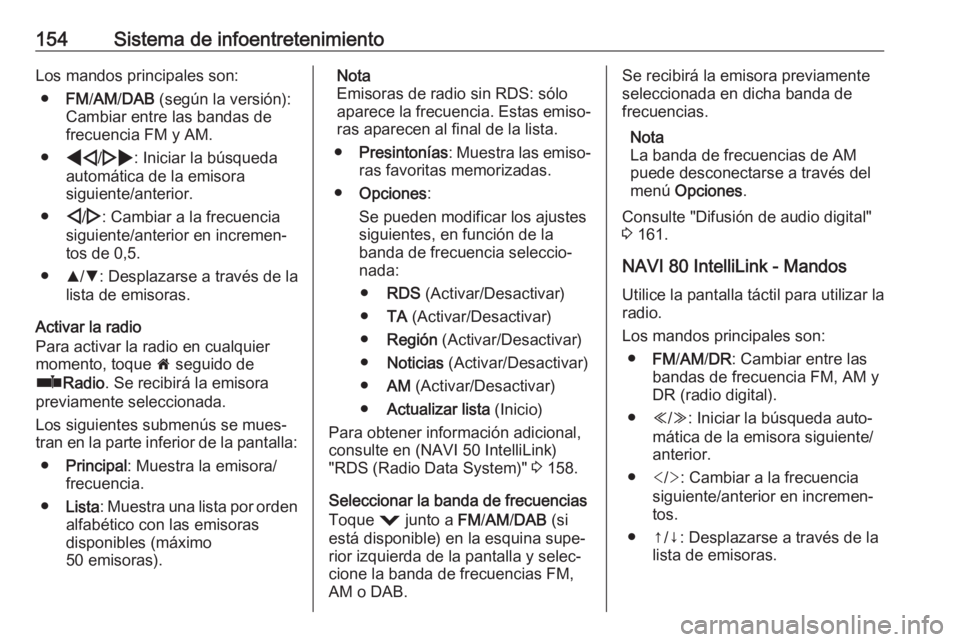OPEL MOVANO_B 2020 Manual de Instrucciones (in Spanish) 154Sistema de infoentretenimientoLos mandos principales son:● FM/AM /DAB (según la versión):
Cambiar entre las bandas de
frecuencia FM y AM.
● * /' : Iniciar la búsqueda
automática de la OPEL MOVANO_B 2020 Manual de Instrucciones (in Spanish) 154Sistema de infoentretenimientoLos mandos principales son:● FM/AM /DAB (según la versión):
Cambiar entre las bandas de
frecuencia FM y AM.
● * /' : Iniciar la búsqueda
automática de la