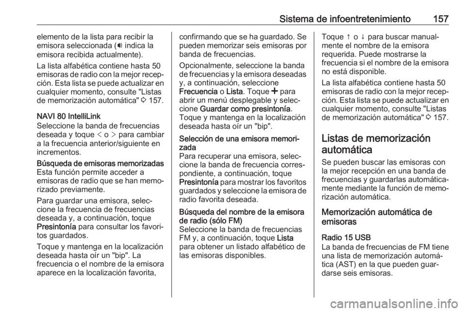 OPEL MOVANO_B 2020 Manual de Instrucciones (in Spanish) Sistema de infoentretenimiento157elemento de la lista para recibir la
emisora seleccionada ( i indica la
emisora recibida actualmente).
La lista alfabética contiene hasta 50
emisoras de radio con la OPEL MOVANO_B 2020 Manual de Instrucciones (in Spanish) Sistema de infoentretenimiento157elemento de la lista para recibir la
emisora seleccionada ( i indica la
emisora recibida actualmente).
La lista alfabética contiene hasta 50
emisoras de radio con la