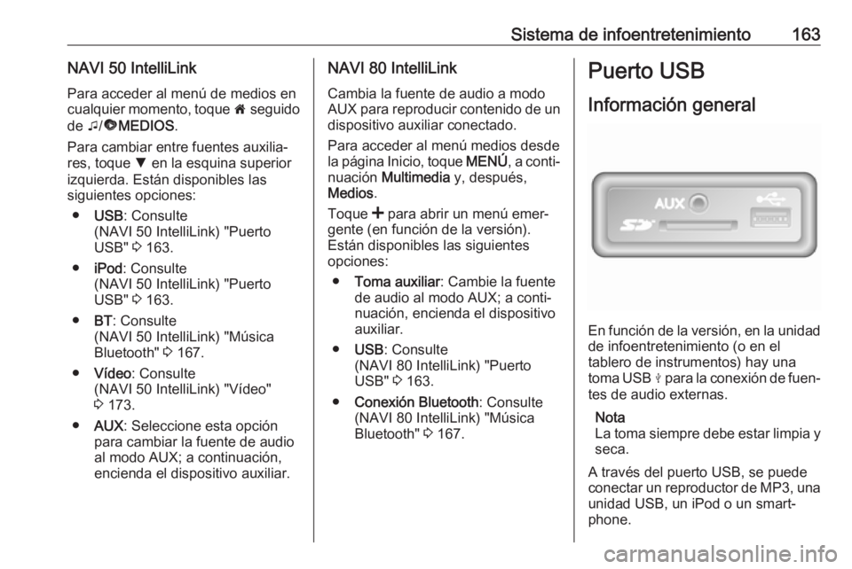 OPEL MOVANO_B 2020 Manual de Instrucciones (in Spanish) Sistema de infoentretenimiento163NAVI 50 IntelliLinkPara acceder al menú de medios en
cualquier momento, toque 7 seguido
de t/ü MEDIOS .
Para cambiar entre fuentes auxilia‐
res, toque S en la e OPEL MOVANO_B 2020 Manual de Instrucciones (in Spanish) Sistema de infoentretenimiento163NAVI 50 IntelliLinkPara acceder al menú de medios en
cualquier momento, toque 7 seguido
de t/ü MEDIOS .
Para cambiar entre fuentes auxilia‐
res, toque S en la e