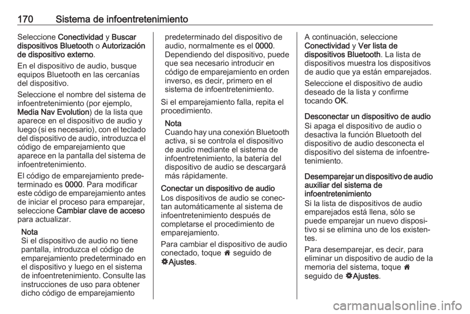 OPEL MOVANO_B 2020  Manual de Instrucciones (in Spanish) 170Sistema de infoentretenimientoSeleccione Conectividad  y Buscar
dispositivos Bluetooth  o Autorización
de dispositivo externo .
En el dispositivo de audio, busque
equipos Bluetooth en las cercaní