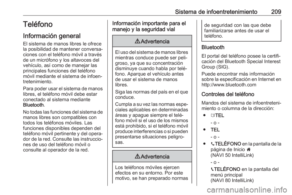 OPEL MOVANO_B 2020 Manual de Instrucciones (in Spanish) Sistema de infoentretenimiento209Teléfono
Información general
El sistema de manos libres le ofrece
la posibilidad de mantener conversa‐
ciones con el teléfono móvil a través
de un micrófono y OPEL MOVANO_B 2020 Manual de Instrucciones (in Spanish) Sistema de infoentretenimiento209Teléfono
Información general
El sistema de manos libres le ofrece
la posibilidad de mantener conversa‐
ciones con el teléfono móvil a través
de un micrófono y