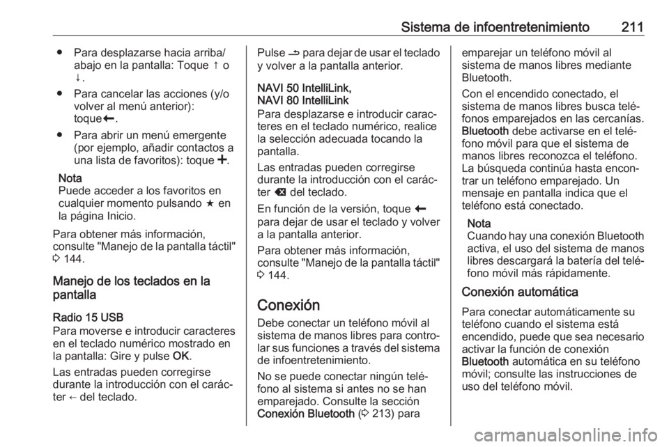 OPEL MOVANO_B 2020 Manual de Instrucciones (in Spanish) Sistema de infoentretenimiento211● Para desplazarse hacia arriba/abajo en la pantalla: Toque ↑ o
↓.
● Para cancelar las acciones (y/o volver al menú anterior):
toque r.
● Para abrir un men OPEL MOVANO_B 2020 Manual de Instrucciones (in Spanish) Sistema de infoentretenimiento211● Para desplazarse hacia arriba/abajo en la pantalla: Toque ↑ o
↓.
● Para cancelar las acciones (y/o volver al menú anterior):
toque r.
● Para abrir un men