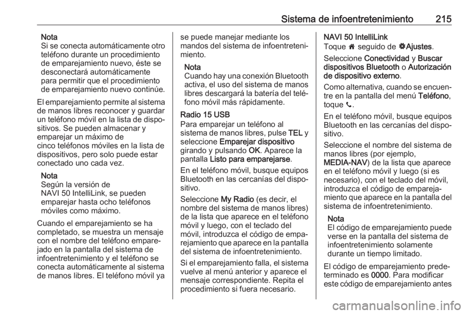 OPEL MOVANO_B 2020 Manual de Instrucciones (in Spanish) Sistema de infoentretenimiento215Nota
Si se conecta automáticamente otro
teléfono durante un procedimiento
de emparejamiento nuevo, éste se
desconectará automáticamente
para permitir que el proce OPEL MOVANO_B 2020 Manual de Instrucciones (in Spanish) Sistema de infoentretenimiento215Nota
Si se conecta automáticamente otro
teléfono durante un procedimiento
de emparejamiento nuevo, éste se
desconectará automáticamente
para permitir que el proce