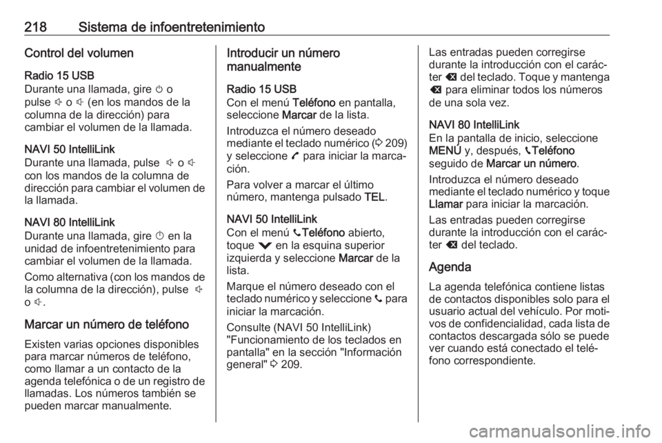 OPEL MOVANO_B 2020 Manual de Instrucciones (in Spanish) 218Sistema de infoentretenimientoControl del volumen
Radio 15 USB
Durante una llamada, gire m o
pulse ! o # (en los mandos de la
columna de la dirección) para
cambiar el volumen de la llamada.
NAV OPEL MOVANO_B 2020 Manual de Instrucciones (in Spanish) 218Sistema de infoentretenimientoControl del volumen
Radio 15 USB
Durante una llamada, gire m o
pulse ! o # (en los mandos de la
columna de la dirección) para
cambiar el volumen de la llamada.
NAV