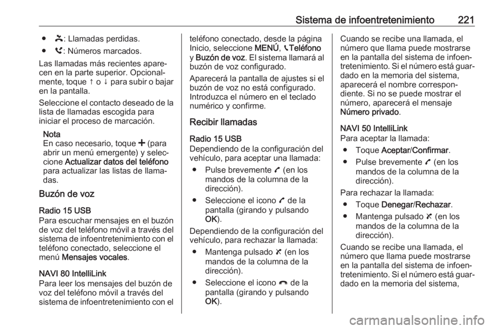 OPEL MOVANO_B 2020 Manual de Instrucciones (in Spanish) Sistema de infoentretenimiento221●þ: Llamadas perdidas.
● ú: Números marcados.
Las llamadas más recientes apare‐
cen en la parte superior. Opcional‐
mente, toque ↑ o ↓ para subir o b OPEL MOVANO_B 2020 Manual de Instrucciones (in Spanish) Sistema de infoentretenimiento221●þ: Llamadas perdidas.
● ú: Números marcados.
Las llamadas más recientes apare‐
cen en la parte superior. Opcional‐
mente, toque ↑ o ↓ para subir o b