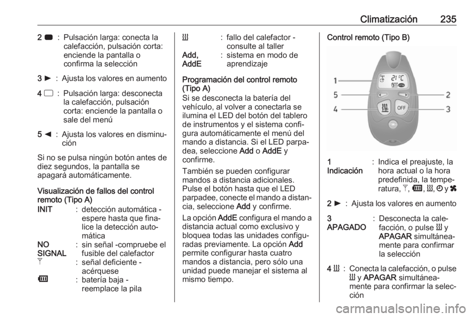 OPEL MOVANO_B 2020  Manual de Instrucciones (in Spanish) Climatización2352 7:Pulsación larga: conecta la
calefacción, pulsación corta:
enciende la pantalla o
confirma la selección3  l:Ajusta los valores en aumento4  d:Pulsación larga: desconecta
la ca