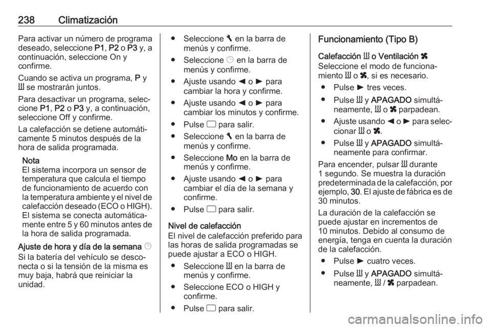 OPEL MOVANO_B 2020  Manual de Instrucciones (in Spanish) 238ClimatizaciónPara activar un número de programa
deseado, seleccione  P1, P2  o P3  y, a
continuación, seleccione On y
confirme.
Cuando se activa un programa,  P y
Y  se mostrarán juntos.
Para d