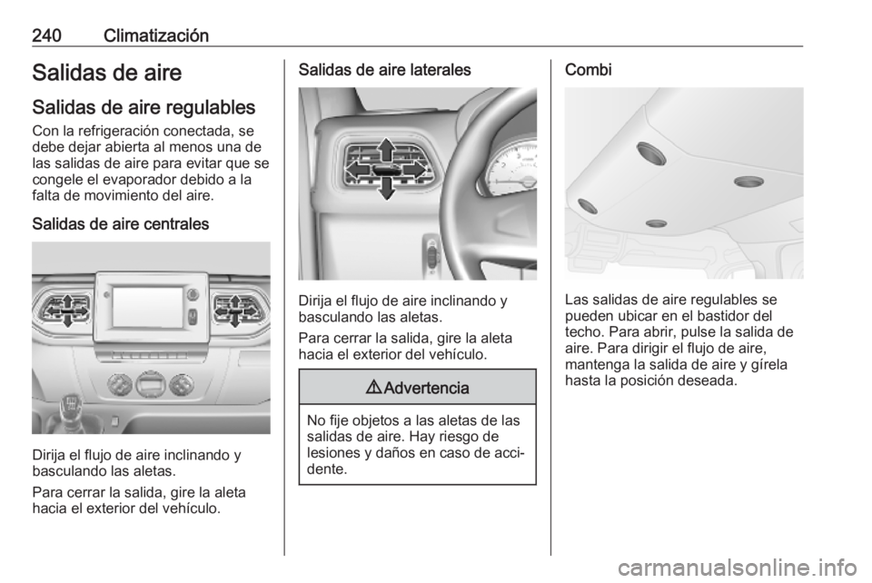 OPEL MOVANO_B 2020  Manual de Instrucciones (in Spanish) 240ClimatizaciónSalidas de aireSalidas de aire regulables
Con la refrigeración conectada, se
debe dejar abierta al menos una de
las salidas de aire para evitar que se
congele el evaporador debido a 