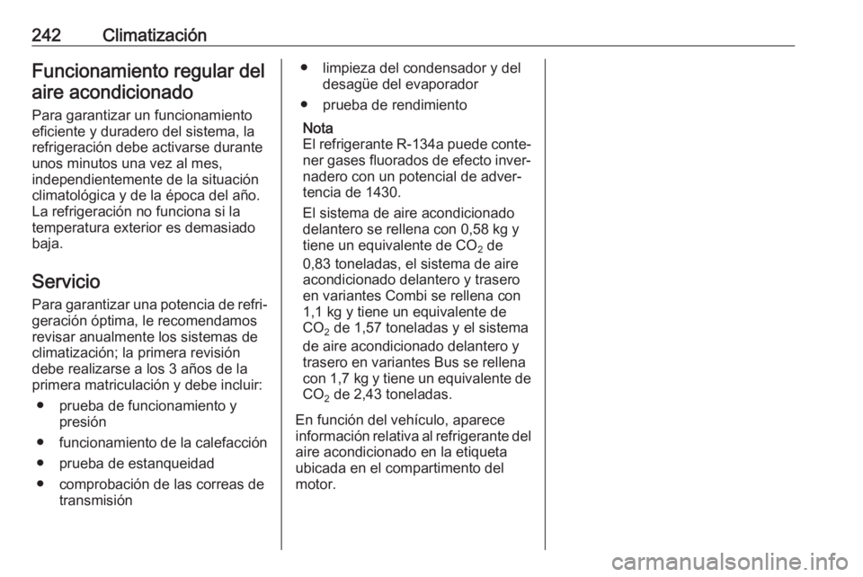 OPEL MOVANO_B 2020  Manual de Instrucciones (in Spanish) 242ClimatizaciónFuncionamiento regular del
aire acondicionado
Para garantizar un funcionamiento
eficiente y duradero del sistema, la
refrigeración debe activarse durante
unos minutos una vez al mes,