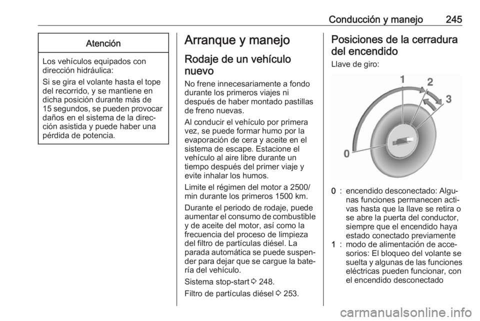 OPEL MOVANO_B 2020  Manual de Instrucciones (in Spanish) Conducción y manejo245Atención
Los vehículos equipados condirección hidráulica:
Si se gira el volante hasta el tope
del recorrido, y se mantiene en
dicha posición durante más de
15 segundos, se