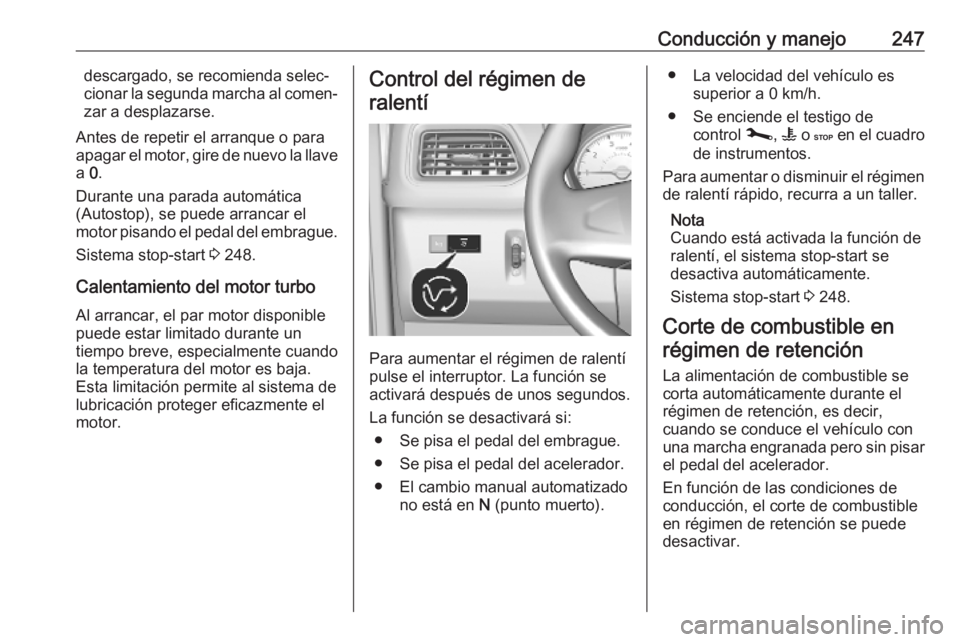 OPEL MOVANO_B 2020  Manual de Instrucciones (in Spanish) Conducción y manejo247descargado, se recomienda selec‐
cionar la segunda marcha al comen‐
zar a desplazarse.
Antes de repetir el arranque o para
apagar el motor, gire de nuevo la llave
a  0.
Dura