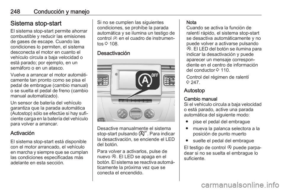 OPEL MOVANO_B 2020  Manual de Instrucciones (in Spanish) 248Conducción y manejoSistema stop-start
El sistema stop-start permite ahorrar
combustible y reducir las emisiones
de gases de escape. Cuando las
condiciones lo permiten, el sistema
desconecta el mot
