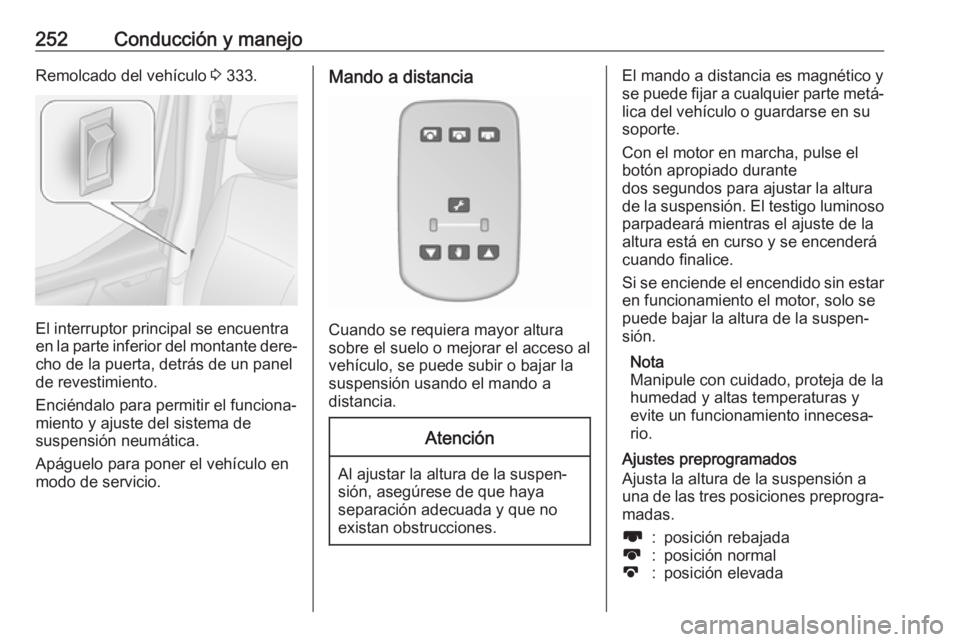 OPEL MOVANO_B 2020  Manual de Instrucciones (in Spanish) 252Conducción y manejoRemolcado del vehículo 3 333.
El interruptor principal se encuentra
en la parte inferior del montante dere‐
cho de la puerta, detrás de un panel
de revestimiento.
Enciéndal