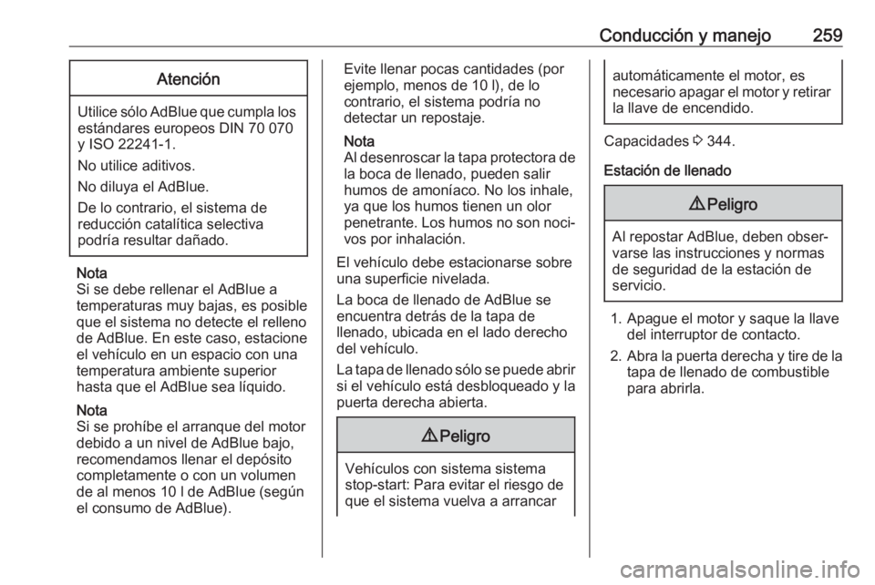 OPEL MOVANO_B 2020 Manual de Instrucciones (in Spanish) Conducción y manejo259Atención
Utilice sólo AdBlue que cumpla losestándares europeos DIN 70 070
y ISO 22241-1.
No utilice aditivos.
No diluya el AdBlue.
De lo contrario, el sistema de
reducción c OPEL MOVANO_B 2020 Manual de Instrucciones (in Spanish) Conducción y manejo259Atención
Utilice sólo AdBlue que cumpla losestándares europeos DIN 70 070
y ISO 22241-1.
No utilice aditivos.
No diluya el AdBlue.
De lo contrario, el sistema de
reducción c