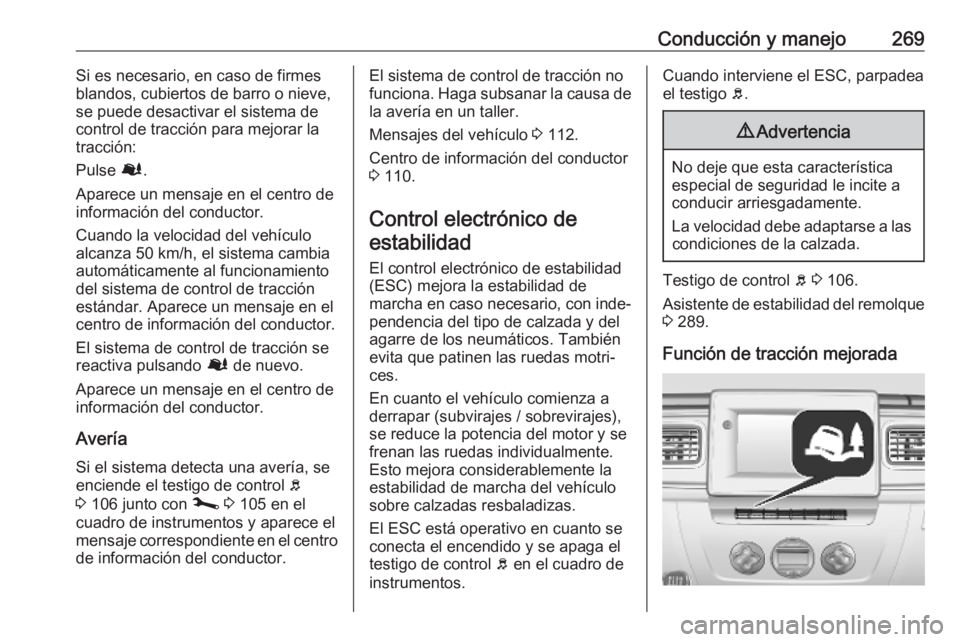 OPEL MOVANO_B 2020  Manual de Instrucciones (in Spanish) Conducción y manejo269Si es necesario, en caso de firmes
blandos, cubiertos de barro o nieve,
se puede desactivar el sistema de
control de tracción para mejorar la
tracción:
Pulse  Ø.
Aparece un m