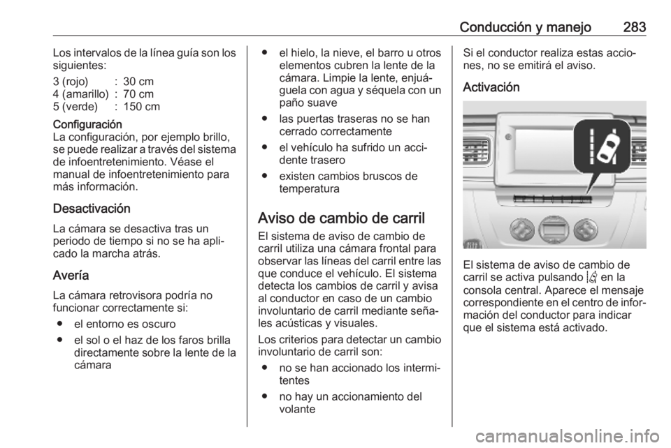 OPEL MOVANO_B 2020 Manual de Instrucciones (in Spanish) Conducción y manejo283Los intervalos de la línea guía son lossiguientes:3 (rojo):30 cm4 (amarillo):70 cm5 (verde):150 cmConfiguración
La configuración, por ejemplo brillo,
se puede realizar a tra OPEL MOVANO_B 2020 Manual de Instrucciones (in Spanish) Conducción y manejo283Los intervalos de la línea guía son lossiguientes:3 (rojo):30 cm4 (amarillo):70 cm5 (verde):150 cmConfiguración
La configuración, por ejemplo brillo,
se puede realizar a tra