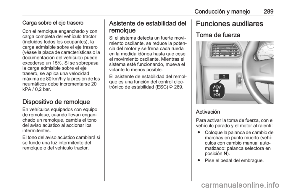 OPEL MOVANO_B 2020 Manual de Instrucciones (in Spanish) Conducción y manejo289Carga sobre el eje traseroCon el remolque enganchado y concarga completa del vehículo tractor
(incluidos todos los ocupantes), la
carga admisible sobre el eje trasero
(véase l OPEL MOVANO_B 2020 Manual de Instrucciones (in Spanish) Conducción y manejo289Carga sobre el eje traseroCon el remolque enganchado y concarga completa del vehículo tractor
(incluidos todos los ocupantes), la
carga admisible sobre el eje trasero
(véase l