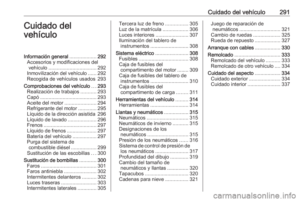 OPEL MOVANO_B 2020 Manual de Instrucciones (in Spanish) Cuidado del vehículo291Cuidado del
vehículoInformación general ...................292
Accesorios y modificaciones del vehículo .................................. 292
Inmovilización del vehículo OPEL MOVANO_B 2020 Manual de Instrucciones (in Spanish) Cuidado del vehículo291Cuidado del
vehículoInformación general ...................292
Accesorios y modificaciones del vehículo .................................. 292
Inmovilización del vehículo