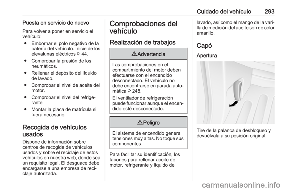 OPEL MOVANO_B 2020 Manual de Instrucciones (in Spanish) Cuidado del vehículo293Puesta en servicio de nuevoPara volver a poner en servicio el
vehículo:
● Embornar el polo negativo de la batería del vehículo. Inicie de loselevalunas eléctricos 3 44.
OPEL MOVANO_B 2020 Manual de Instrucciones (in Spanish) Cuidado del vehículo293Puesta en servicio de nuevoPara volver a poner en servicio el
vehículo:
● Embornar el polo negativo de la batería del vehículo. Inicie de loselevalunas eléctricos 3 44.
