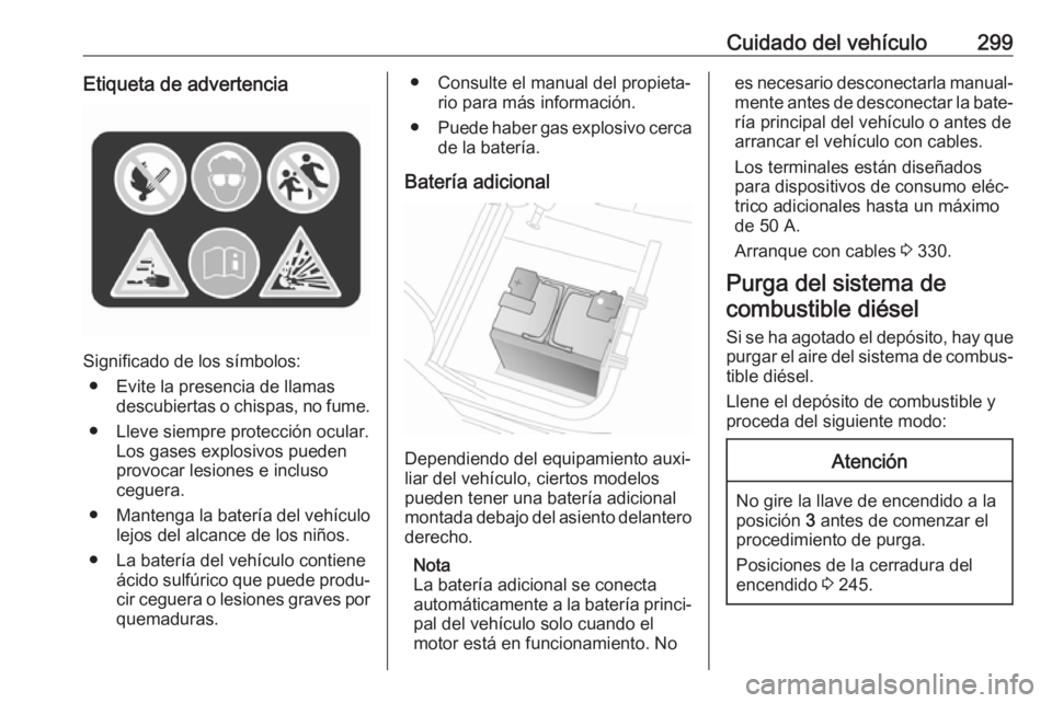 OPEL MOVANO_B 2020 Manual de Instrucciones (in Spanish) Cuidado del vehículo299Etiqueta de advertencia
Significado de los símbolos:● Evite la presencia de llamas descubiertas o chispas, no fume.
● Lleve siempre protección ocular. Los gases explosivo OPEL MOVANO_B 2020 Manual de Instrucciones (in Spanish) Cuidado del vehículo299Etiqueta de advertencia
Significado de los símbolos:● Evite la presencia de llamas descubiertas o chispas, no fume.
● Lleve siempre protección ocular. Los gases explosivo