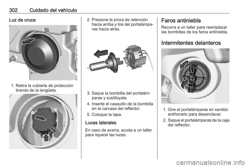 OPEL MOVANO_B 2020  Manual de Instrucciones (in Spanish) 302Cuidado del vehículoLuz de cruce
1. Retire la cubierta de proteccióntirando de la lengüeta.
2. Presione la pinza de retenciónhacia arriba y tire del portalámpa‐ras hacia atrás.
3. Saque la 