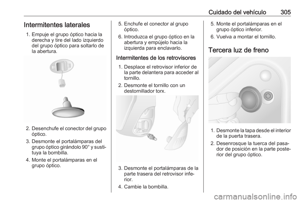 OPEL MOVANO_B 2020 Manual de Instrucciones (in Spanish) Cuidado del vehículo305Intermitentes laterales1. Empuje el grupo óptico hacia la derecha y tire del lado izquierdo
del grupo óptico para soltarlo de
la abertura.
2. Desenchufe el conector del grupo OPEL MOVANO_B 2020 Manual de Instrucciones (in Spanish) Cuidado del vehículo305Intermitentes laterales1. Empuje el grupo óptico hacia la derecha y tire del lado izquierdo
del grupo óptico para soltarlo de
la abertura.
2. Desenchufe el conector del grupo
