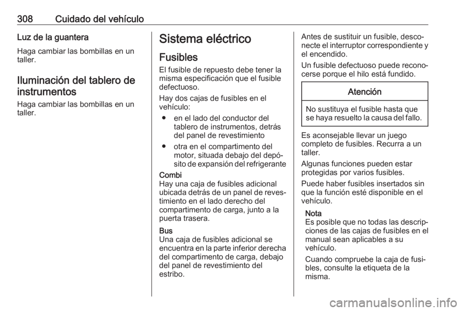 OPEL MOVANO_B 2020 Manual de Instrucciones (in Spanish) 308Cuidado del vehículoLuz de la guanteraHaga cambiar las bombillas en un
taller.
Iluminación del tablero de instrumentos
Haga cambiar las bombillas en un
taller.Sistema eléctrico
Fusibles
El fusib OPEL MOVANO_B 2020 Manual de Instrucciones (in Spanish) 308Cuidado del vehículoLuz de la guanteraHaga cambiar las bombillas en un
taller.
Iluminación del tablero de instrumentos
Haga cambiar las bombillas en un
taller.Sistema eléctrico
Fusibles
El fusib