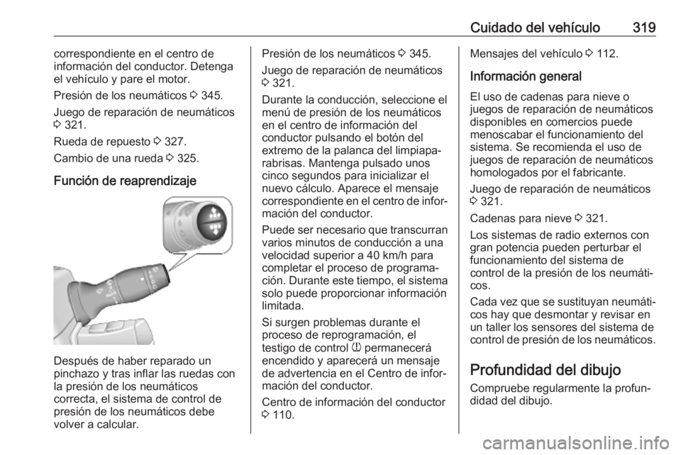 OPEL MOVANO_B 2020  Manual de Instrucciones (in Spanish) Cuidado del vehículo319correspondiente en el centro de
información del conductor. Detenga el vehículo y pare el motor.
Presión de los neumáticos  3 345.
Juego de reparación de neumáticos 3  321