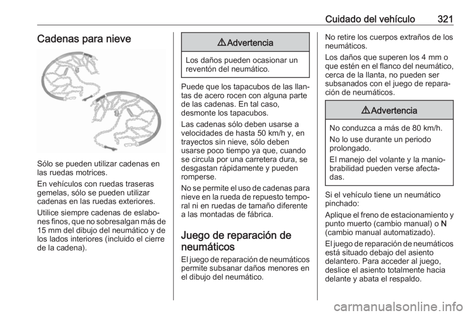 OPEL MOVANO_B 2020  Manual de Instrucciones (in Spanish) Cuidado del vehículo321Cadenas para nieve
Sólo se pueden utilizar cadenas en
las ruedas motrices.
En vehículos con ruedas traseras
gemelas, sólo se pueden utilizar
cadenas en las ruedas exteriores