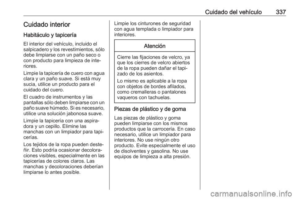 OPEL MOVANO_B 2020  Manual de Instrucciones (in Spanish) Cuidado del vehículo337Cuidado interior
Habitáculo y tapicería El interior del vehículo, incluido el
salpicadero y los revestimientos, sólo
debe limpiarse con un paño seco o con producto para li