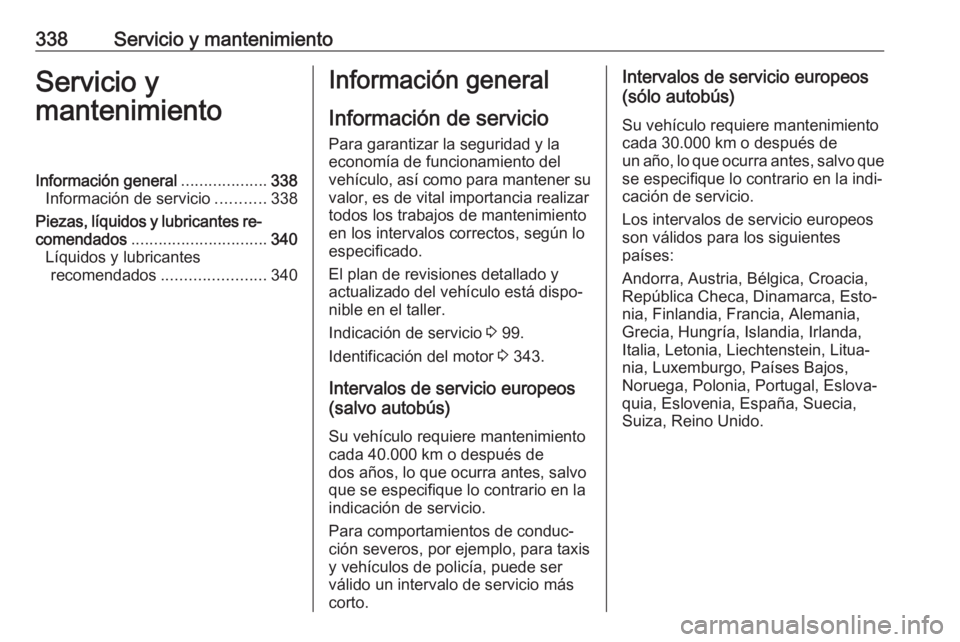 OPEL MOVANO_B 2020  Manual de Instrucciones (in Spanish) 338Servicio y mantenimientoServicio y
mantenimientoInformación general ...................338
Información de servicio ...........338
Piezas, líquidos y lubricantes re‐
comendados ................
