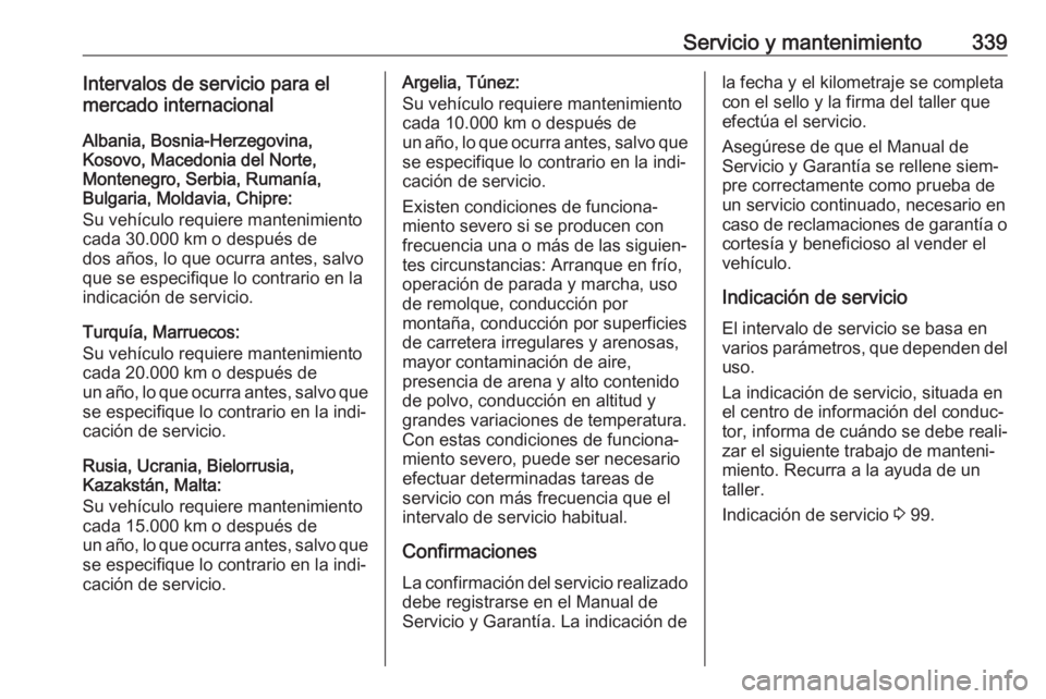 OPEL MOVANO_B 2020  Manual de Instrucciones (in Spanish) Servicio y mantenimiento339Intervalos de servicio para el
mercado internacional
Albania, Bosnia-Herzegovina,
Kosovo, Macedonia del Norte,
Montenegro, Serbia, Rumanía,
Bulgaria, Moldavia, Chipre:
Su v