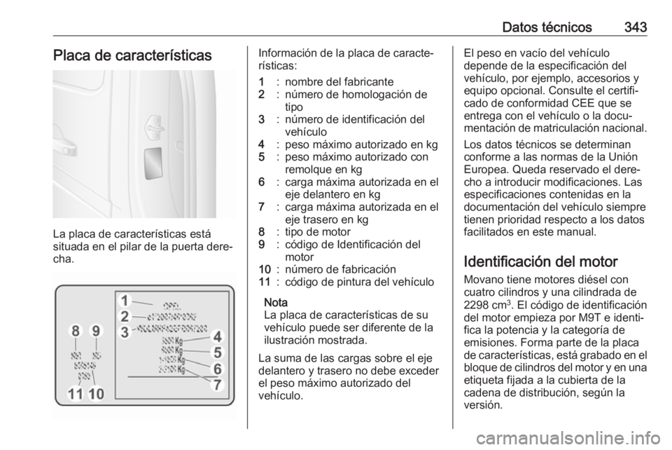 OPEL MOVANO_B 2020  Manual de Instrucciones (in Spanish) Datos técnicos343Placa de características
La placa de características está
situada en el pilar de la puerta dere‐
cha.
Información de la placa de caracte‐
rísticas:1:nombre del fabricante2:n