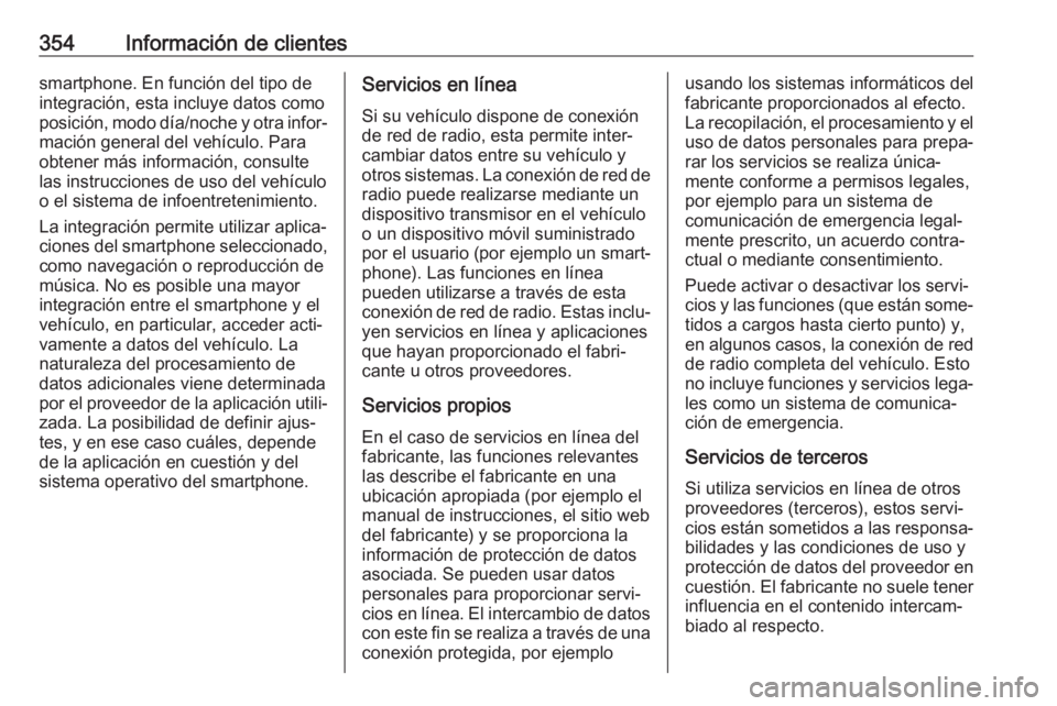 OPEL MOVANO_B 2020  Manual de Instrucciones (in Spanish) 354Información de clientessmartphone. En función del tipo de
integración, esta incluye datos como
posición, modo día/noche y otra infor‐ mación general del vehículo. Para
obtener más informa