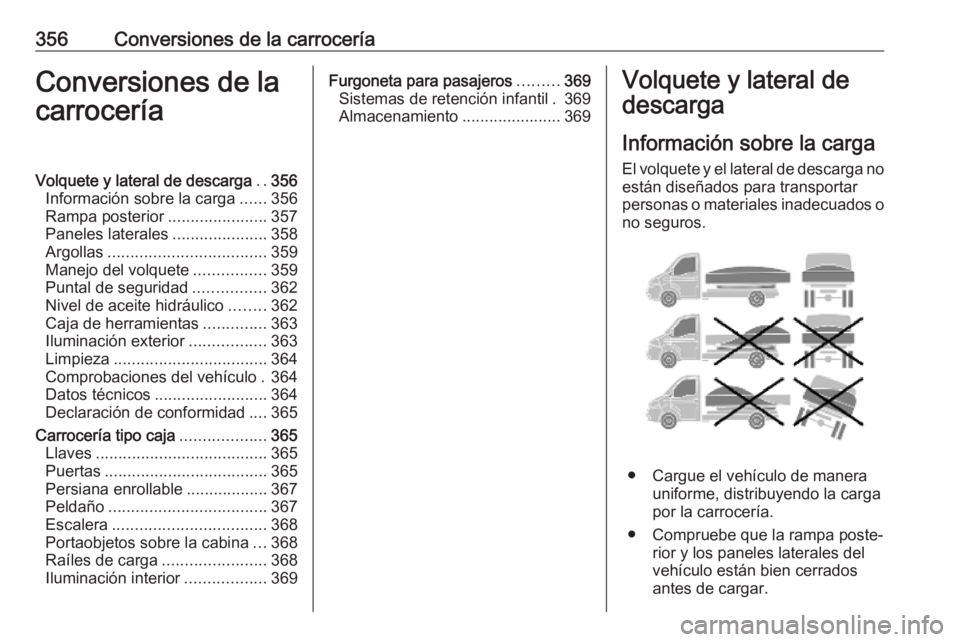 OPEL MOVANO_B 2020  Manual de Instrucciones (in Spanish) 356Conversiones de la carroceríaConversiones de la
carroceríaVolquete y lateral de descarga ..356
Información sobre la carga ......356
Rampa posterior ......................357
Paneles laterales ..