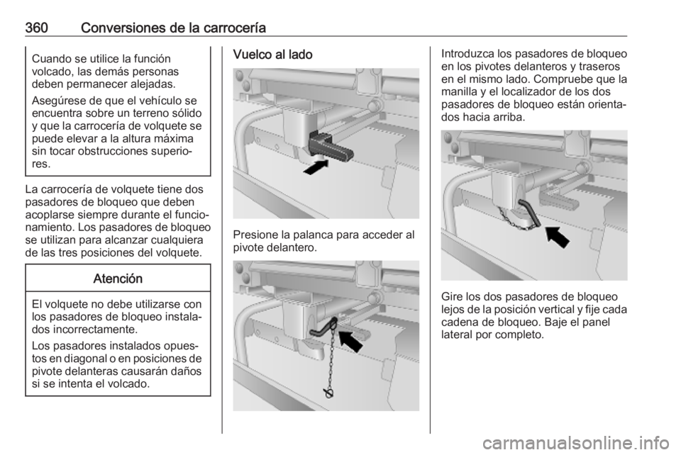 OPEL MOVANO_B 2020 Manual de Instrucciones (in Spanish) 360Conversiones de la carroceríaCuando se utilice la función
volcado, las demás personas
deben permanecer alejadas.
Asegúrese de que el vehículo se
encuentra sobre un terreno sólido
y que la car OPEL MOVANO_B 2020 Manual de Instrucciones (in Spanish) 360Conversiones de la carroceríaCuando se utilice la función
volcado, las demás personas
deben permanecer alejadas.
Asegúrese de que el vehículo se
encuentra sobre un terreno sólido
y que la car