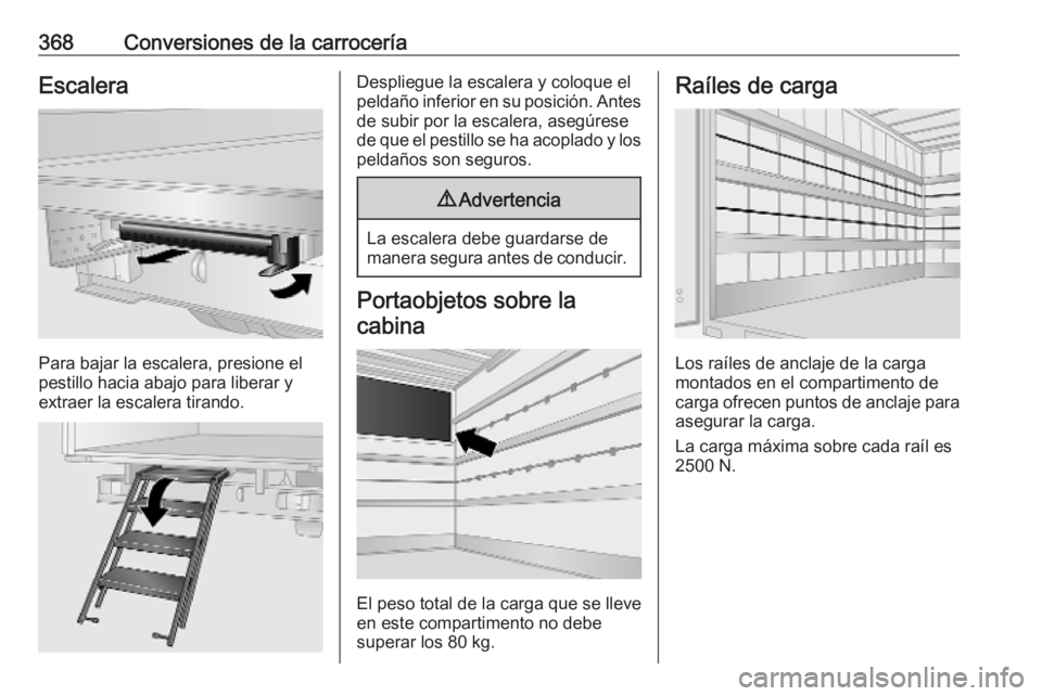 OPEL MOVANO_B 2020  Manual de Instrucciones (in Spanish) 368Conversiones de la carroceríaEscalera
Para bajar la escalera, presione el
pestillo hacia abajo para liberar y
extraer la escalera tirando.
Despliegue la escalera y coloque el
peldaño inferior en 