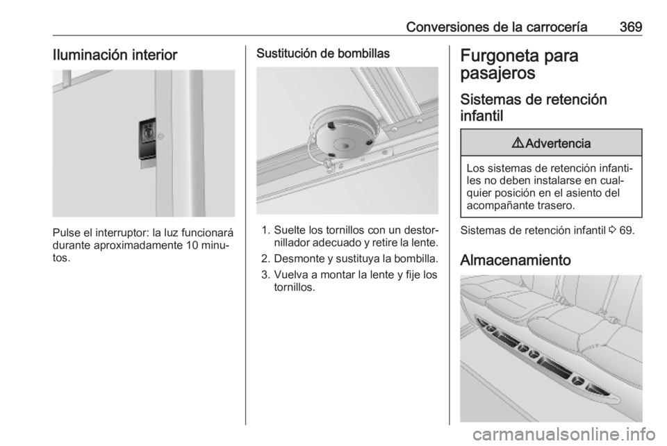 OPEL MOVANO_B 2020  Manual de Instrucciones (in Spanish) Conversiones de la carrocería369Iluminación interior
Pulse el interruptor: la luz funcionará
durante aproximadamente 10 minu‐
tos.
Sustitución de bombillas
1. Suelte los tornillos con un destor