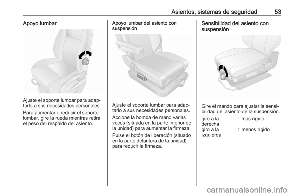 OPEL MOVANO_B 2020  Manual de Instrucciones (in Spanish) Asientos, sistemas de seguridad53Apoyo lumbar
Ajuste el soporte lumbar para adap‐
tarlo a sus necesidades personales.
Para aumentar o reducir el soporte
lumbar, gire la rueda mientras retira el peso