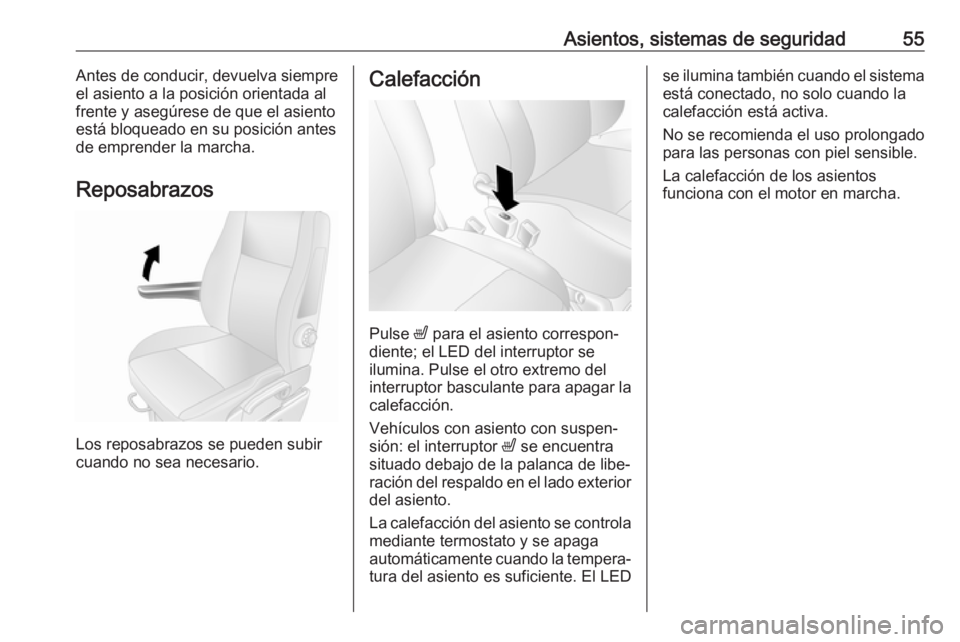 OPEL MOVANO_B 2020  Manual de Instrucciones (in Spanish) Asientos, sistemas de seguridad55Antes de conducir, devuelva siempre
el asiento a la posición orientada al
frente y asegúrese de que el asiento
está bloqueado en su posición antes
de emprender la 