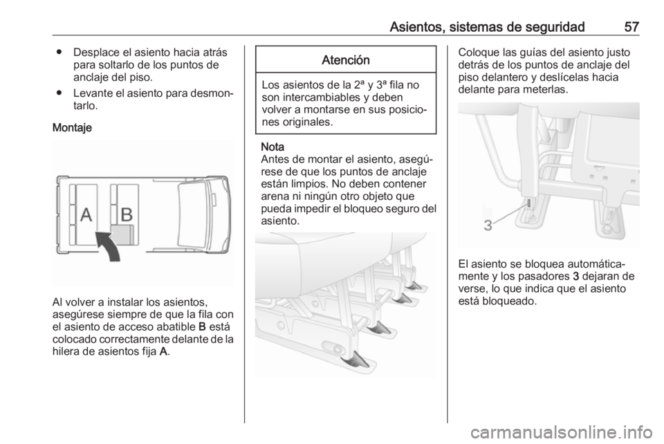 OPEL MOVANO_B 2020  Manual de Instrucciones (in Spanish) Asientos, sistemas de seguridad57● Desplace el asiento hacia atráspara soltarlo de los puntos de
anclaje del piso.
● Levante el asiento para desmon‐
tarlo.
Montaje
Al volver a instalar los asie