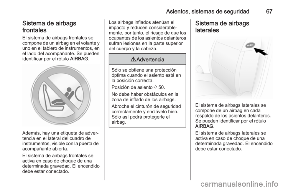 OPEL MOVANO_B 2020  Manual de Instrucciones (in Spanish) Asientos, sistemas de seguridad67Sistema de airbagsfrontales
El sistema de airbags frontales se
compone de un airbag en el volante y
uno en el tablero de instrumentos, en el lado del acompañante. Se 
