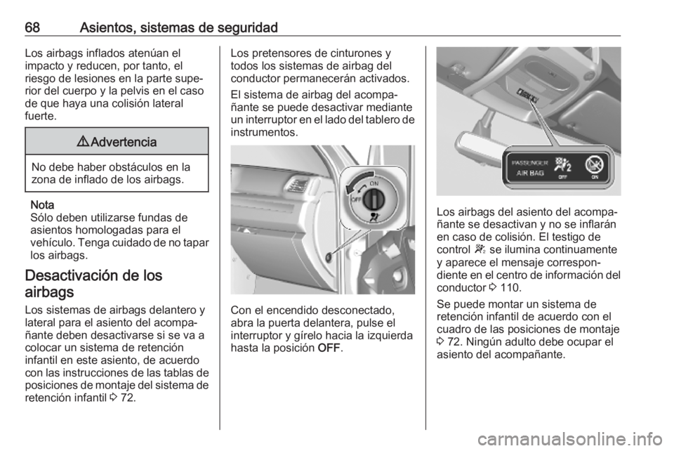 OPEL MOVANO_B 2020  Manual de Instrucciones (in Spanish) 68Asientos, sistemas de seguridadLos airbags inflados atenúan el
impacto y reducen, por tanto, el
riesgo de lesiones en la parte supe‐
rior del cuerpo y la pelvis en el caso
de que haya una colisi