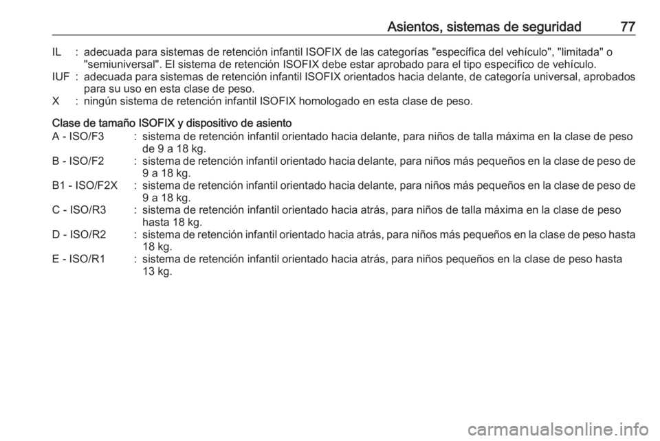 OPEL MOVANO_B 2020  Manual de Instrucciones (in Spanish) Asientos, sistemas de seguridad77IL:adecuada para sistemas de retención infantil ISOFIX de las categorías "específica del vehículo", "limitada" o"semiuniversal". El sistema