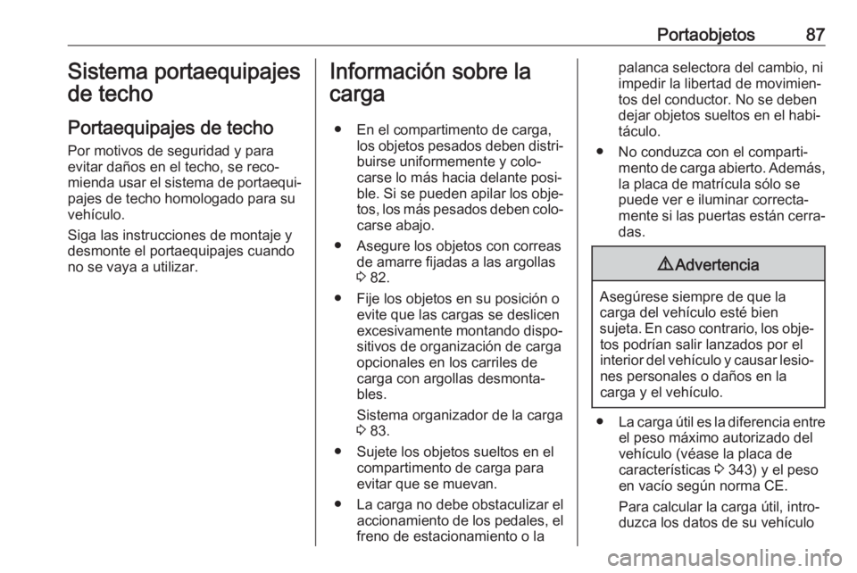 OPEL MOVANO_B 2020  Manual de Instrucciones (in Spanish) Portaobjetos87Sistema portaequipajes
de techo
Portaequipajes de techo Por motivos de seguridad y para
evitar daños en el techo, se reco‐
mienda usar el sistema de portaequi‐
pajes de techo homolo