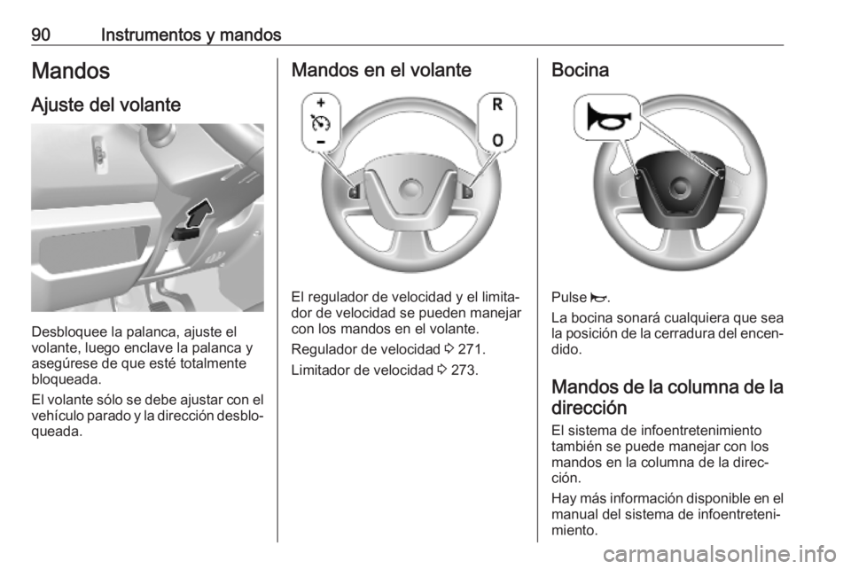 OPEL MOVANO_B 2020  Manual de Instrucciones (in Spanish) 90Instrumentos y mandosMandos
Ajuste del volante
Desbloquee la palanca, ajuste el
volante, luego enclave la palanca y
asegúrese de que esté totalmente
bloqueada.
El volante sólo se debe ajustar con