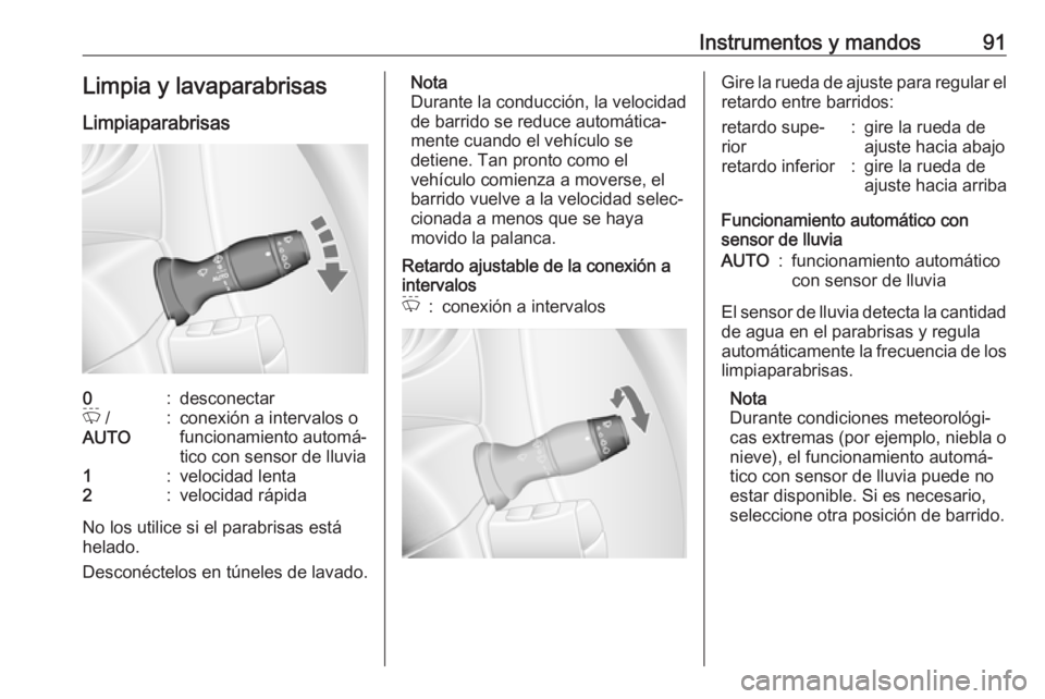 OPEL MOVANO_B 2020  Manual de Instrucciones (in Spanish) Instrumentos y mandos91Limpia y lavaparabrisas
Limpiaparabrisas0:desconectarP  /
AUTO:conexión a intervalos o
funcionamiento automá‐
tico con sensor de lluvia1:velocidad lenta2:velocidad rápida
N