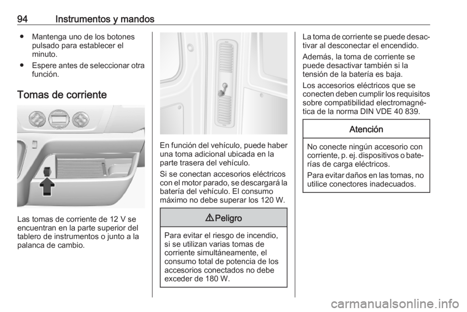 OPEL MOVANO_B 2020  Manual de Instrucciones (in Spanish) 94Instrumentos y mandos● Mantenga uno de los botonespulsado para establecer el
minuto.
● Espere antes de seleccionar otra
función.
Tomas de corriente
Las tomas de corriente de 12 V se encuentran 
